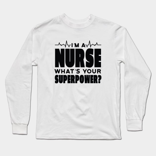 I'm a Nurse What's Your Superpower? Funny Saying Long Sleeve T-Shirt by Artmoo